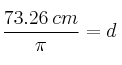 \frac{73.26 \: cm}{\pi} = d 