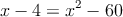 x-4 = x^2-60