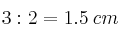 3:2=1.5 \:cm