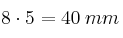 8 \cdot 5 = 40 \: mm