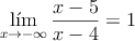 \lim_{x \rightarrow -\infty} \frac{x-5}{x-4} = 1