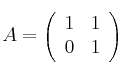 A = \left(
\begin{array}{cc}
     1 & 1 
  \\ 0 & 1
\end{array}
\right)