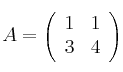 A =
\left(
\begin{array}{cc}
     1 & 1 
  \\ 3 & 4
\end{array}
\right)
