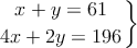 \left. x+y=61 \atop
4x+2y=196 \right\}