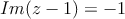 Im(z-1) = -1