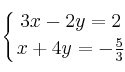 \displaystyle {
\left\{ 
{ 3x-2y=2 \atop x+4y=- \frac {5}{3} } 
\right.
}
