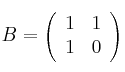 B = 
\left(
\begin{array}{cc}
1 & 1\\
1 & 0 
\end{array}
\right)