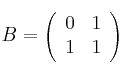  B =
\left(
\begin{array}{cc}
     0 & 1 
  \\ 1 & 1
\end{array}
\right)
