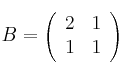 
B = 
\left(
\begin{array}{cc}
     2 & 1
  \\ 1 & 1
\end{array}
\right)
