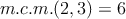 m.c.m.(2,3)=6