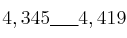 4,345 \underline{\: \quad \:} 4,419