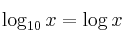 \log_{10} x = \log {x} \log_{10} x = \log {x}