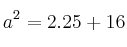 a^2 = 2.25 + 16