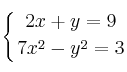 \displaystyle {
\left\{ {
2x + y = 9 
\atop 
7x^2 - y^2 = 3
} \right.
}