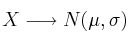 X \longrightarrow N(\mu, \sigma) X \longrightarrow N(\mu, \sigma)