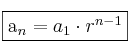 \fbox{a_n=a_1 \cdot r^{n-1}} \fbox{a_n=a_1 \cdot r^{n-1}}