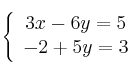 \left\{
\begin{array}{c}
3x-6y=5 \\
 -2+5y=3
\end{array}
\right.