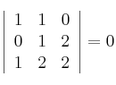 \left|
\begin{array}{ccc}
1 & 1 & 0
\\ 0 & 1 & 2
\\ 1 & 2 & 2
\end{array}
\right| = 0 \left|
\begin{array}{ccc}
1 & 1 & 0
\\ 0 & 1 & 2
\\ 1 & 2 & 2
\end{array}
\right| = 0