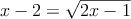  x-2=\sqrt{2x-1}  