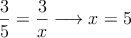 \dfrac{3}{5}=\dfrac{3}{x} \longrightarrow x=5 