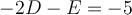 -2D-E=-5