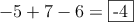 -5 +7 -6 = \fbox{-4}