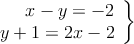 \left.
\begin{array}{r}
x-y =-2
\\ y+1=2x-2
\end{array}
\right \}
