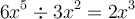 6x^5 \div 3x^2 = 2x^3 6x^5 \div 3x^2 = 2x^3