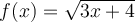f(x) = \sqrt{3x+4} f(x) = \sqrt{3x+4}