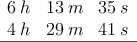 \begin{array}{ccc}
 6\:h & 13 \:m & 35 \: s \\
 4\:h & 29 \:m & 41 \: s \\
\hline
\end{array}