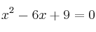 x^2 -6x + 9 = 0