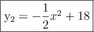 \fbox{y_2=-\dfrac{1}{2}x^2+18}