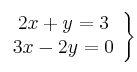 \left.\begin{array}{c}     2x+y = 3  \\ 3x-2y = 0\end{array}\right\}