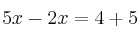 5x - 2x = 4 + 5 5x - 2x = 4 + 5