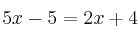 5x - 5 = 2x + 4 5x - 5 = 2x + 4