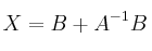 X  = B + A^{-1}B