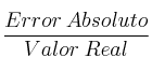 \frac{Error \: Absoluto}{Valor \: Real}