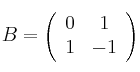 B =\left(
\begin{array}{cc}
 0 & 1 \\
 1 & -1
\end{array}
\right)