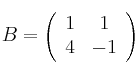 B = 
\left(
\begin{array}{cc}
     1 & 1
  \\ 4 & -1
\end{array}
\right)