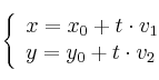 \left \{ \begin{array}{ll}
x = x_0 + t \cdot v_1  \\
y = y_0 + t \cdot v_2
\end{array} \right. 