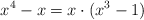 x^4-x = x \cdot (x^3-1)