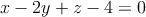 x -2y + z - 4 = 0