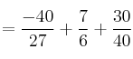 =\frac{-40}{27} + \frac{7}{6} + \frac{30}{40} 