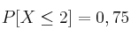 P[X \leq 2] = 0,75