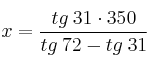 x= \frac{tg \: 31 \cdot 350}{tg \: 72  -  tg \: 31} 