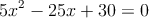 5x^2-25x+30=0