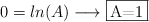 0 = ln(A) \longrightarrow \fbox {A=1} 0 = ln(A) \longrightarrow \fbox {A=1}