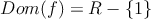 Dom(f)=R - \{1\}