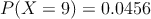 P(X=9) = 0.0456