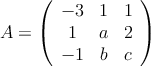 A = \left( \begin{array}{ccc} 
  -3 & 1 & 1 \\
1 & a & 2 \\
 -1 & b & c
\end{array} \right)